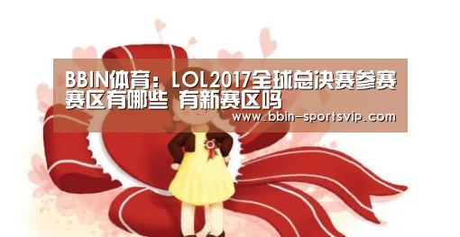 BBIN体育:LOL2017全球总决赛参赛赛区有哪些 有新赛区吗(图1) BBIN足球